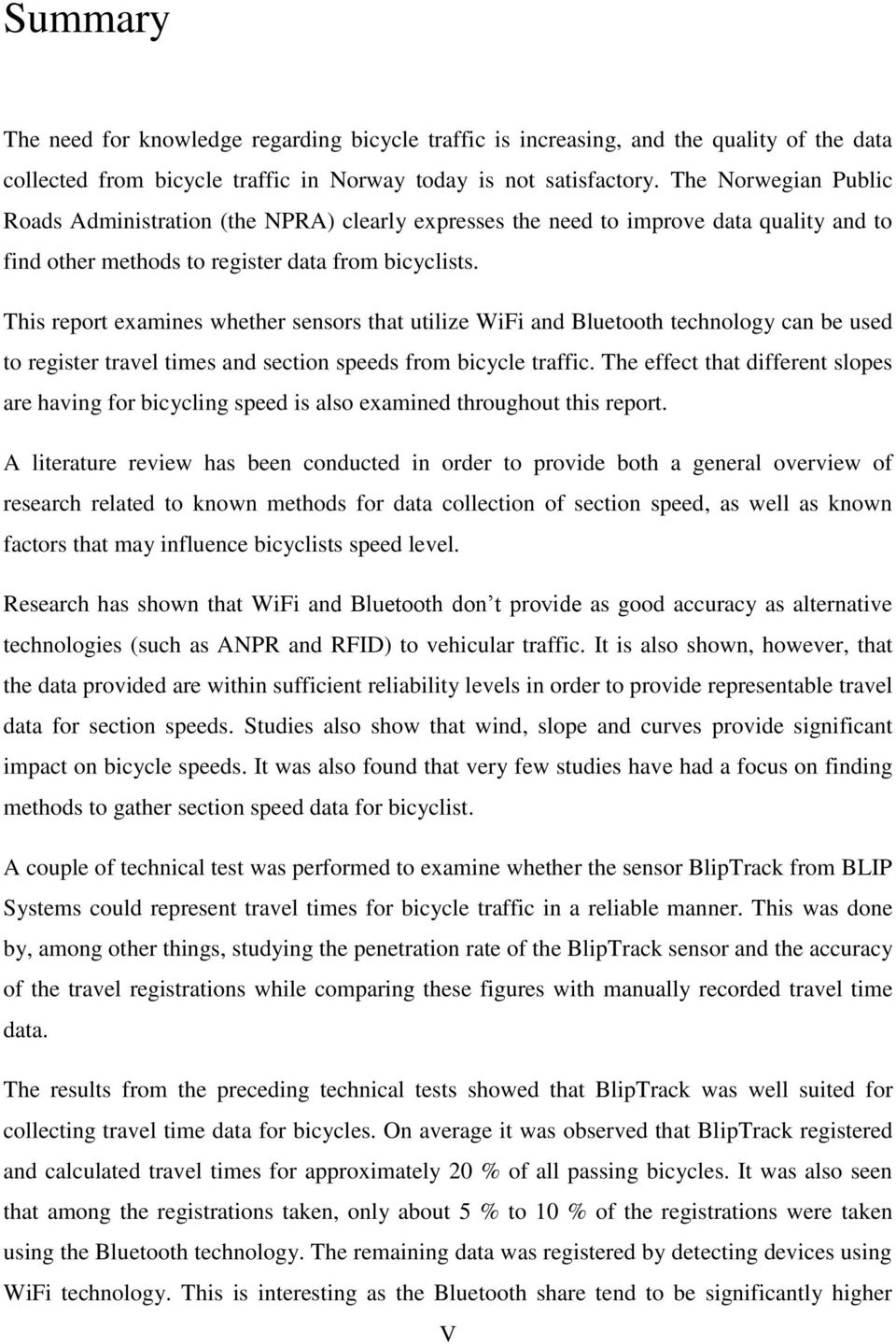 This report examines whether sensors that utilize WiFi and Bluetooth technology can be used to register travel times and section speeds from bicycle traffic.