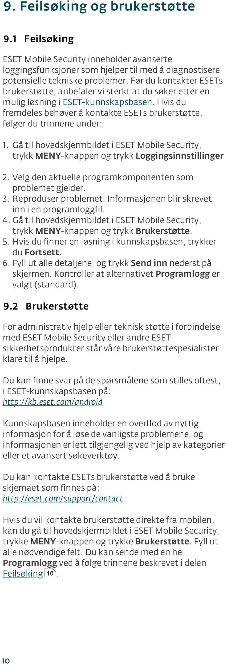 Gå til hovedskjermbildet i ESET Mobile Security, trykk MENY-knappen og trykk Loggingsinnstillinger. 2. Velg den aktuelle programkomponenten som problemet gjelder. 3. Reproduser problemet.