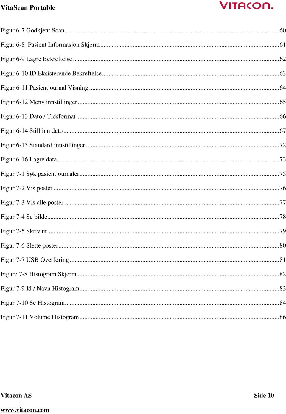 .. 72 Figur 6-16 Lagre data... 73 Figur 7-1 Søk pasientjournaler... 75 Figur 7-2 Vis poster... 76 Figur 7-3 Vis alle poster... 77 Figur 7-4 Se bilde... 78 Figur 7-5 Skriv ut.