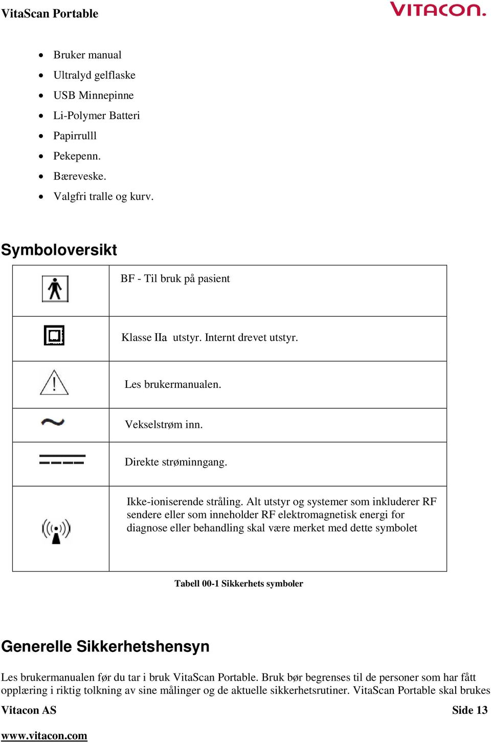 Alt utstyr og systemer som inkluderer RF sendere eller som inneholder RF elektromagnetisk energi for diagnose eller behandling skal være merket med dette symbolet Tabell 00-1 Sikkerhets