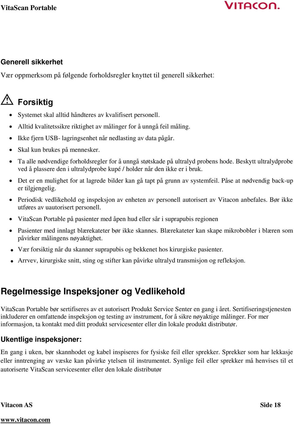 Ta alle nødvendige forholdsregler for å unngå støtskade på ultralyd probens hode. Beskytt ultralydprobe ved å plassere den i ultralydprobe kupé / holder når den ikke er i bruk.