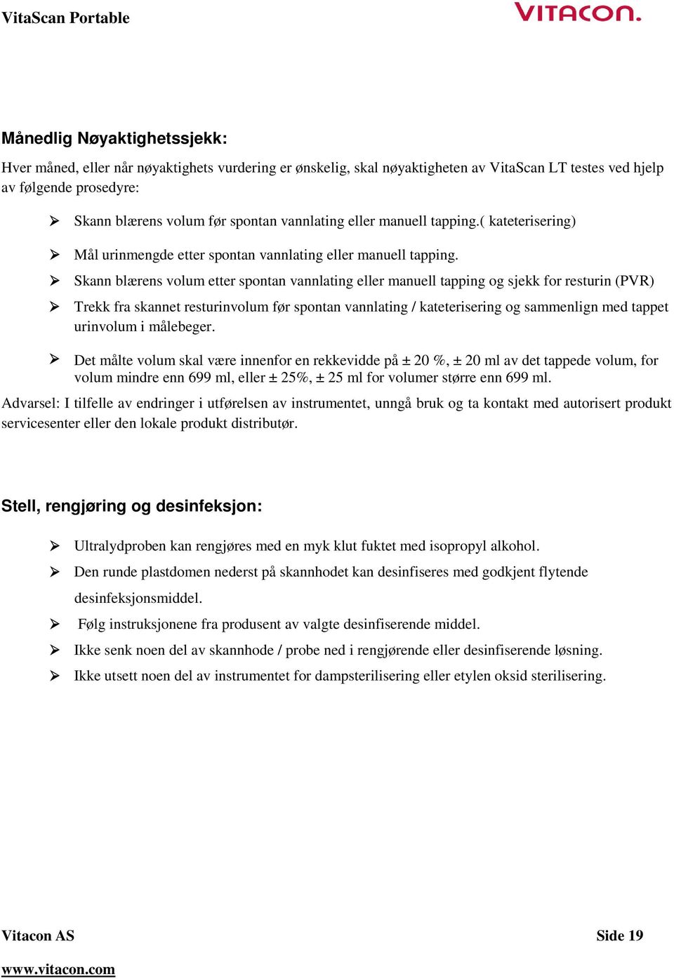 Skann blærens volum etter spontan vannlating eller manuell tapping og sjekk for resturin (PVR) Trekk fra skannet resturinvolum før spontan vannlating / kateterisering og sammenlign med tappet