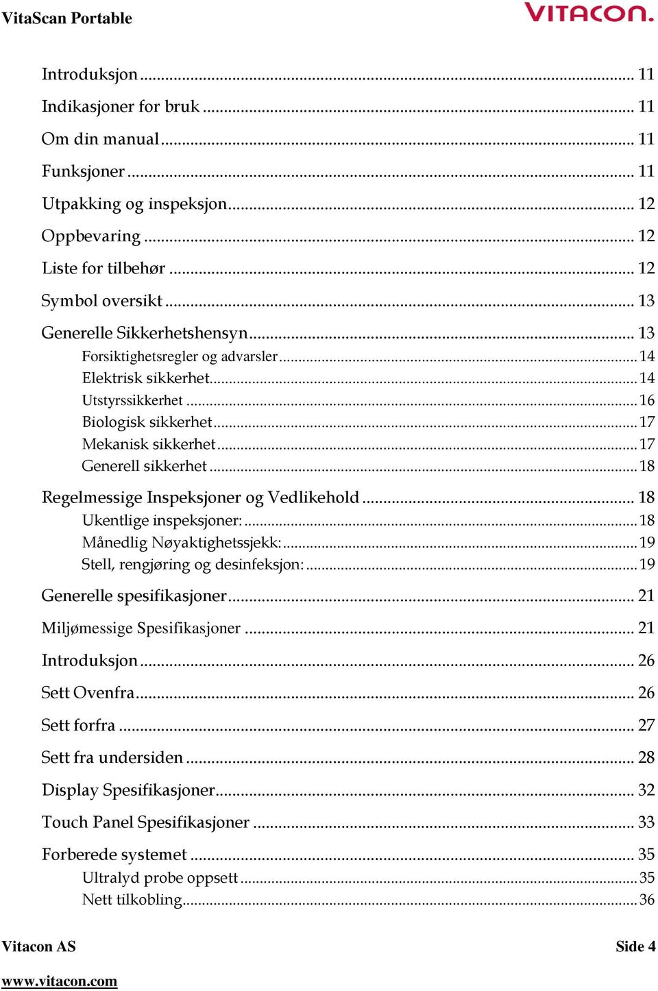 .. 18 Regelmessige Inspeksjoner og Vedlikehold... 18 Ukentlige inspeksjoner:... 18 Månedlig Nøyaktighetssjekk:... 19 Stell, rengjøring og desinfeksjon:... 19 Generelle spesifikasjoner.