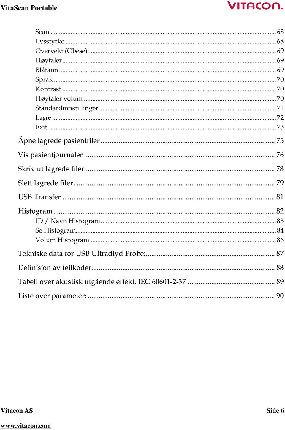 .. 78 Slett lagrede filer... 79 USB Transfer... 81 Histogram... 82 ID / Navn Histogram... 83 Se Histogram... 84 Volum Histogram.