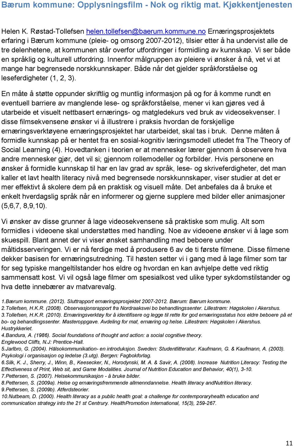 no Ernæringsprosjektets erfaring i Bærum kommune (pleie- og omsorg 2007-2012), tilsier etter å ha undervist alle de tre delenhetene, at kommunen står overfor utfordringer i formidling av kunnskap.