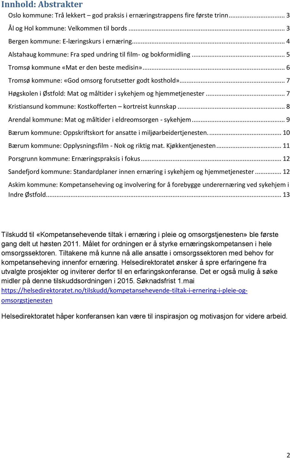 .. 7 Høgskolen i Østfold: Mat og måltider i sykehjem og hjemmetjenester... 7 Kristiansund kommune: Kostkofferten kortreist kunnskap... 8 Arendal kommune: Mat og måltider i eldreomsorgen - sykehjem.