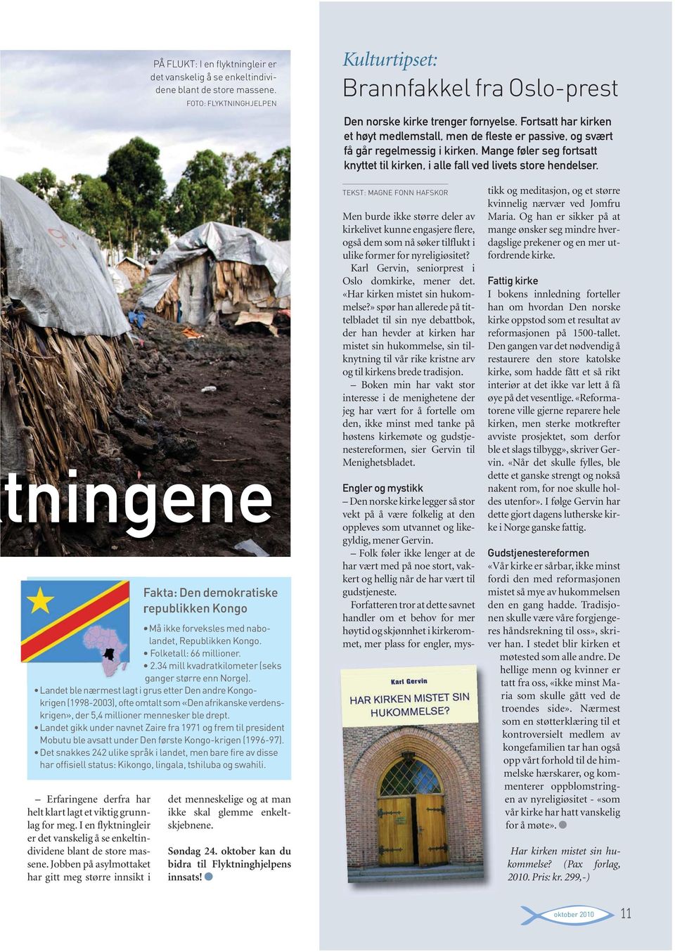 tningene Fakta: Den demokratiske republikken Kongo Må ikke forveksles med nabolandet, Republikken Kongo. Folketall: 66 millioner. 2.34 mill kvadratkilometer (seks ganger større enn Norge).