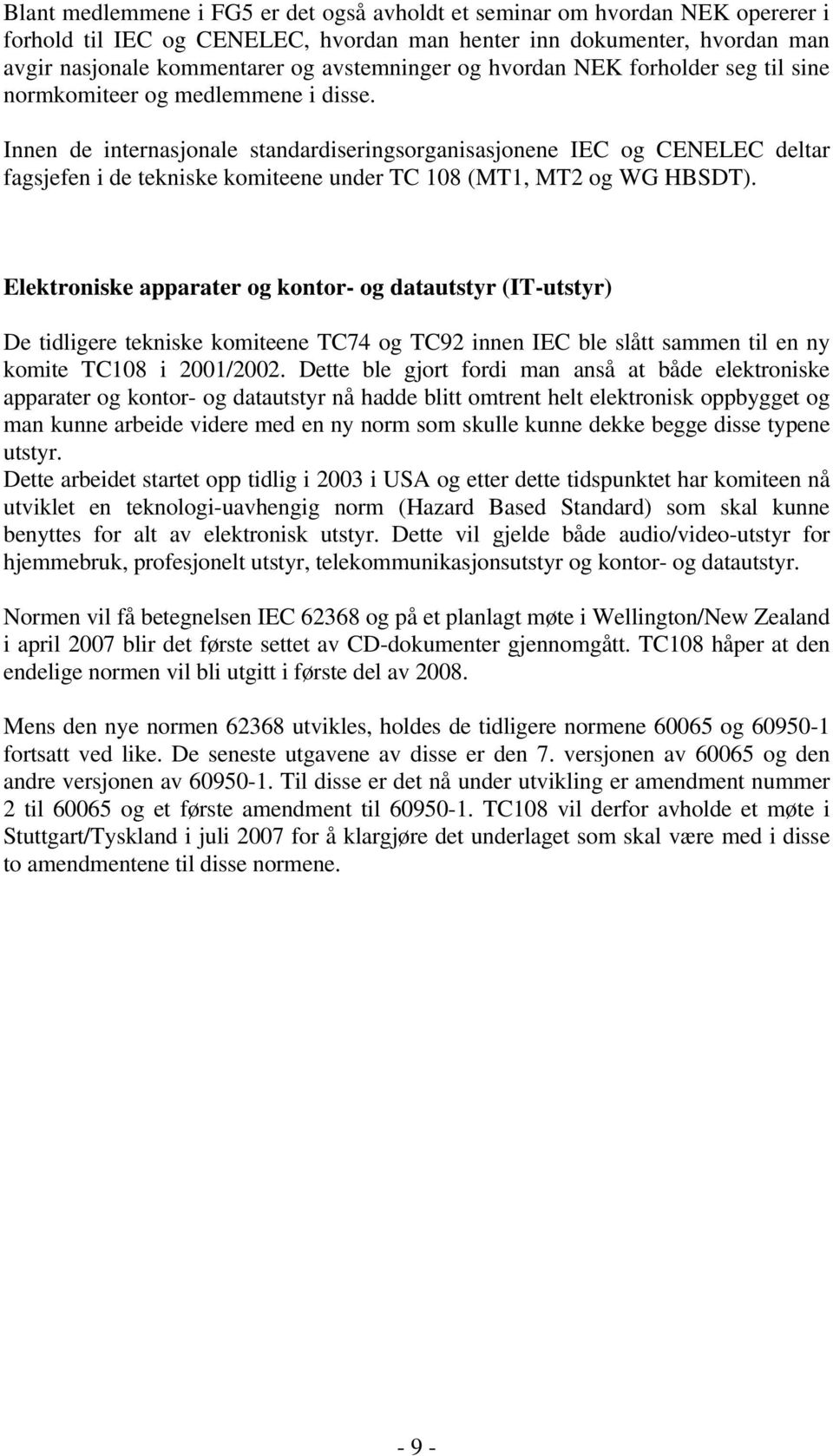 Innen de internasjonale standardiseringsorganisasjonene IEC og CENELEC deltar fagsjefen i de tekniske komiteene under TC 108 (MT1, MT2 og WG HBSDT).