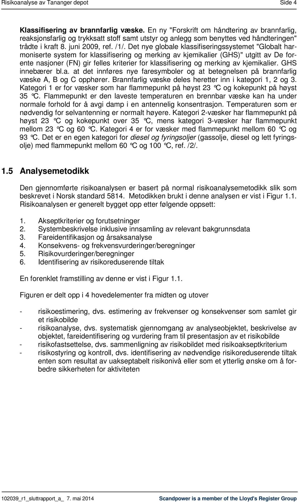 Det nye globale klassifiseringssystemet "Globalt harmoniserte system for klassifisering og merking av kjemikalier (GHS)" utgitt av De forente nasjoner (FN) gir felles kriterier for klassifisering og