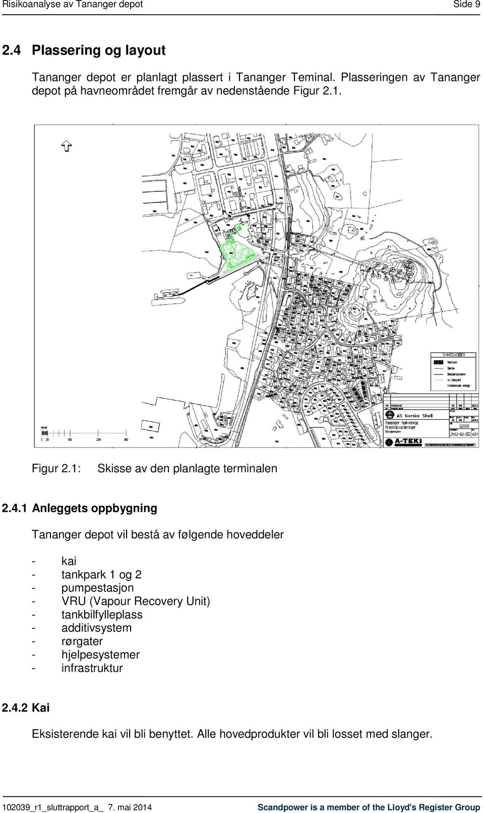 1 Anleggets oppbygning Tananger depot vil bestå av følgende hoveddeler - kai - tankpark 1 og 2 - pumpestasjon - VRU (Vapour Recovery Unit) - tankbilfylleplass -