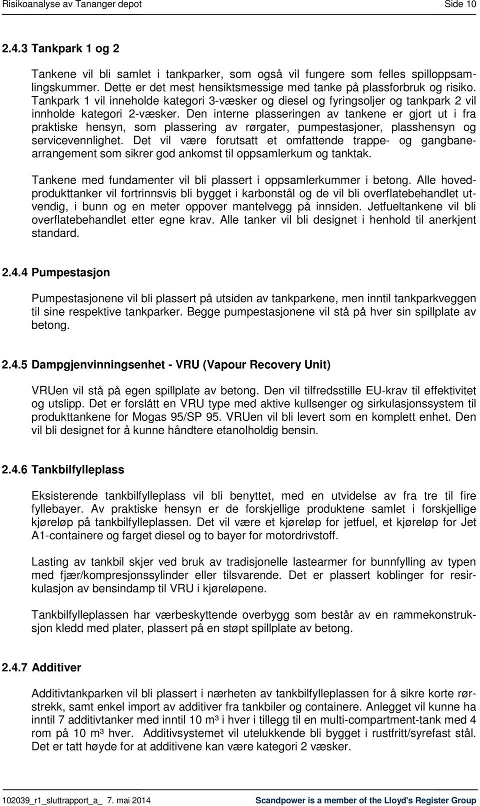 Den interne plasseringen av tankene er gjort ut i fra praktiske hensyn, som plassering av rørgater, pumpestasjoner, plasshensyn og servicevennlighet.