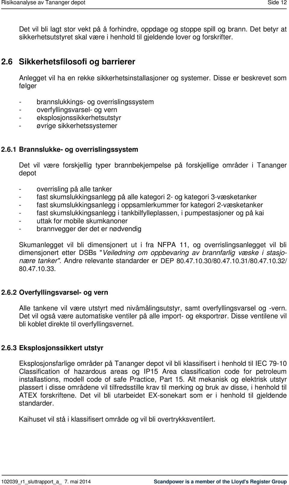 Disse er beskrevet som følger - brannslukkings- og overrislingssystem - overfyllingsvarsel- og vern - eksplosjonssikkerhetsutstyr - øvrige sikkerhetssystemer 2.6.