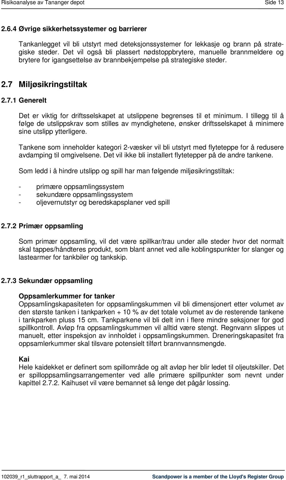 Miljøsikringstiltak 2.7.1 Generelt Det er viktig for driftsselskapet at utslippene begrenses til et minimum.