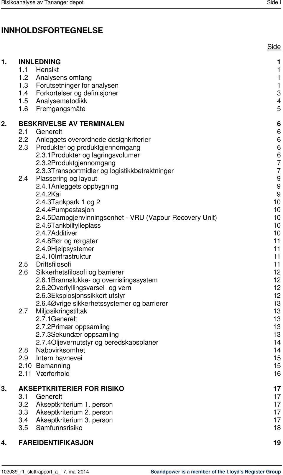 3.2Produktgjennomgang 7 2.3.3Transportmidler og logistikkbetraktninger 7 2.4 Plassering og layout 9 2.4.1Anleggets oppbygning 9 2.4.2Kai 9 2.4.3Tankpark 1 og 2 10 2.4.4Pumpestasjon 10 2.4.5Dampgjenvinningsenhet - VRU (Vapour Recovery Unit) 10 2.