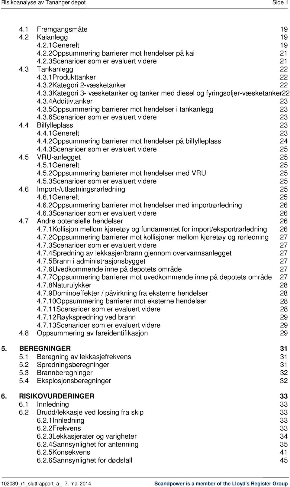 3.6Scenarioer som er evaluert videre 23 4.4 Bilfylleplass 23 4.4.1Generelt 23 4.4.2Oppsummering barrierer mot hendelser på bilfylleplass 24 4.4.3Scenarioer som er evaluert videre 25 4.