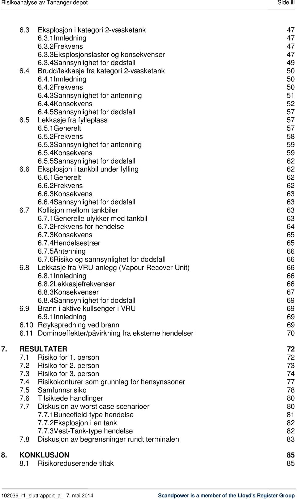 5 Lekkasje fra fylleplass 57 6.5.1Generelt 57 6.5.2Frekvens 58 6.5.3Sannsynlighet for antenning 59 6.5.4Konsekvens 59 6.5.5Sannsynlighet for dødsfall 62 6.6 Eksplosjon i tankbil under fylling 62 6.6.1Generelt 62 6.