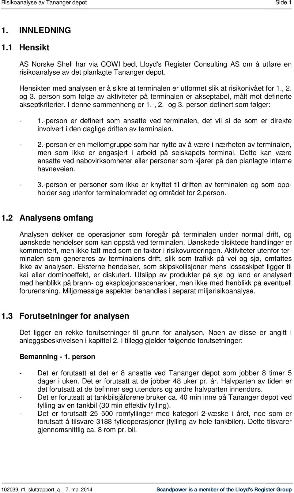 I denne sammenheng er 1.-, 2.- og 3.-person definert som følger: - 1.-person er definert som ansatte ved terminalen, det vil si de som er direkte involvert i den daglige driften av terminalen. - 2.