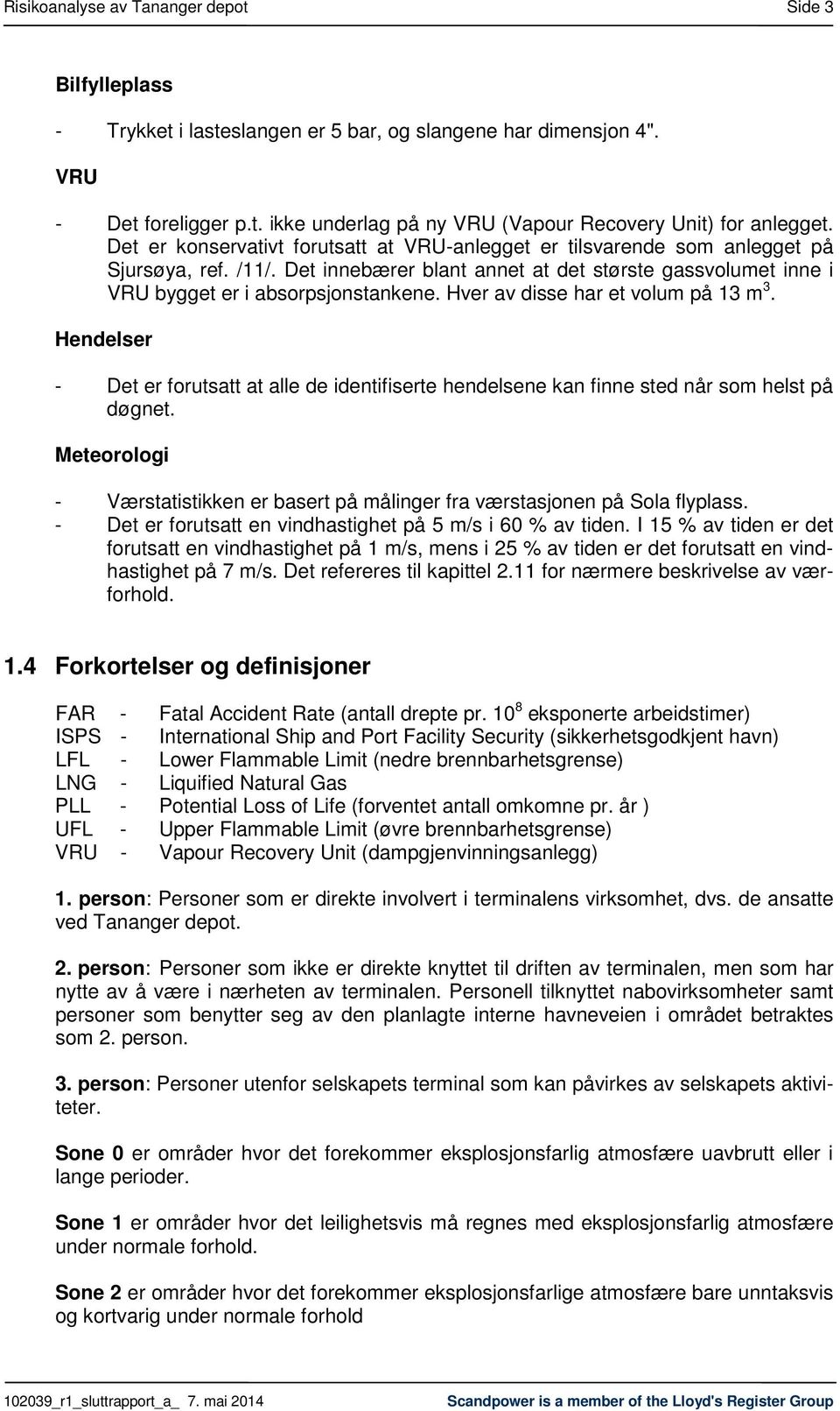 Hver av disse har et volum på 13 m 3. Hendelser - Det er forutsatt at alle de identifiserte hendelsene kan finne sted når som helst på døgnet.