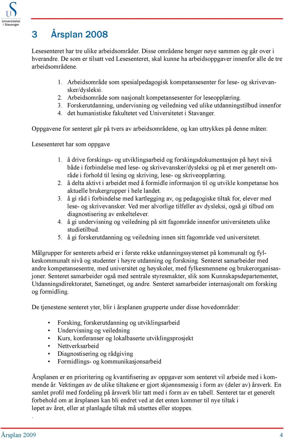 Arbeidsområde som spesialpedagogisk kompetansesenter for lese- og skrivevansker/dysleksi. Arbeidsområde som nasjonalt kompetansesenter for leseopplæring.