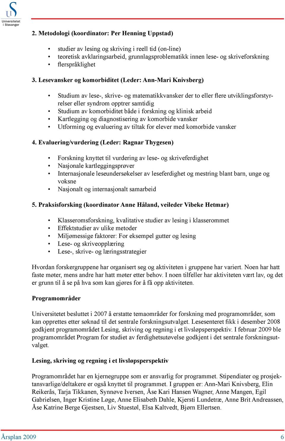 komorbiditet både i forskning og klinisk arbeid Kartlegging og diagnostisering av komorbide vansker Utforming og evaluering av tiltak for elever med komorbide vansker 4.