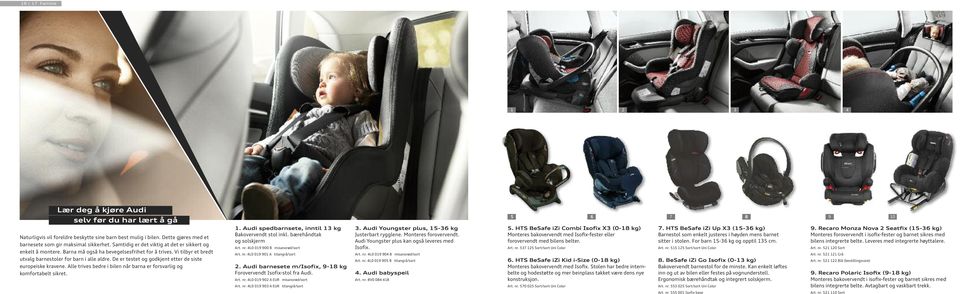 De er testet og godkjent etter de siste europeiske kravene. Alle trives bedre i bilen når barna er forsvarlig og komfortabelt sikret.. Audi spedbarnsete, inntil 3 kg Bakovervendt stol inkl.