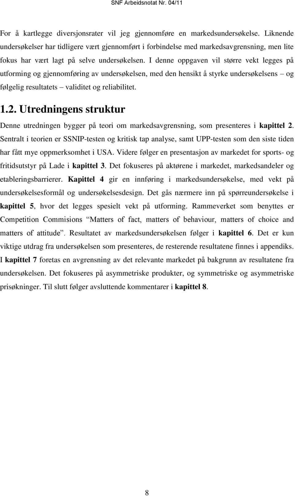 I denne oppgaven vil større vekt legges på utforming og gjennomføring av undersøkelsen, med den hensikt å styrke undersøkelsens og følgelig resultatets validitet og reliabilitet. 1.2.