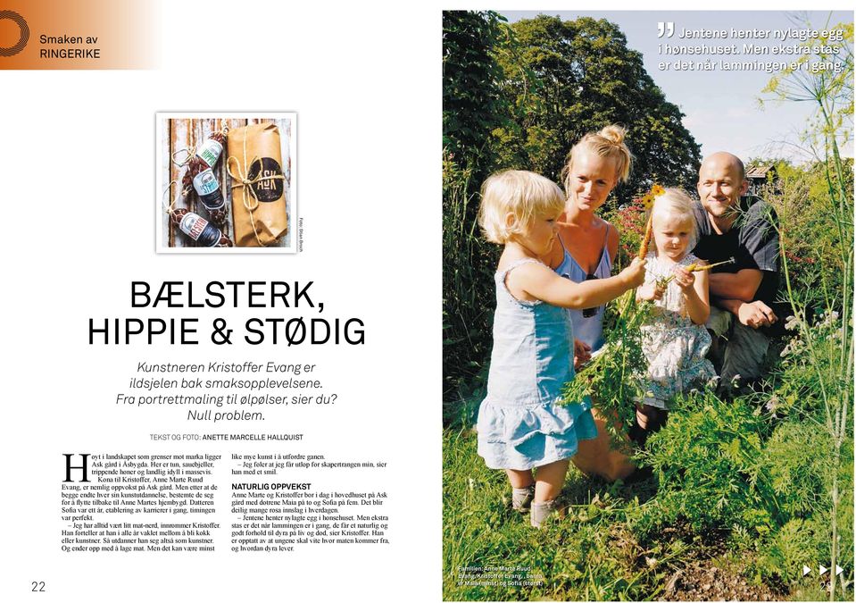 Tekst og foto: ANETTE MARCELLE HALLQUIST Høyt i landskapet som grenser mot marka ligger Ask gård i Åsbygda. Her er tun, sauebjeller, trippende høner og landlig idyll i massevis.