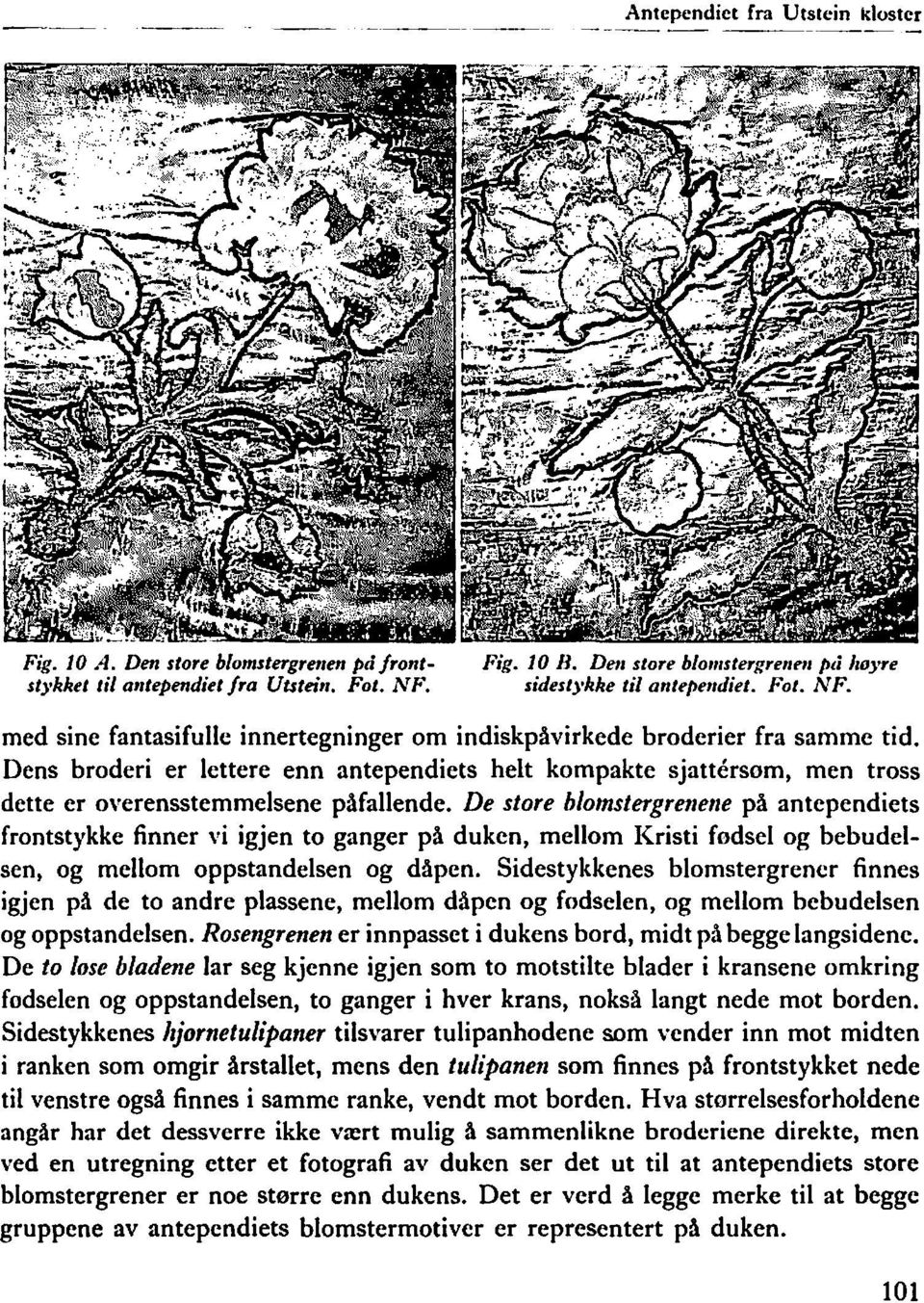 Dens broderi er lettere enn antependiets helt kompakte sjattersom, men tross dette er overensstemmelsene påfallende.