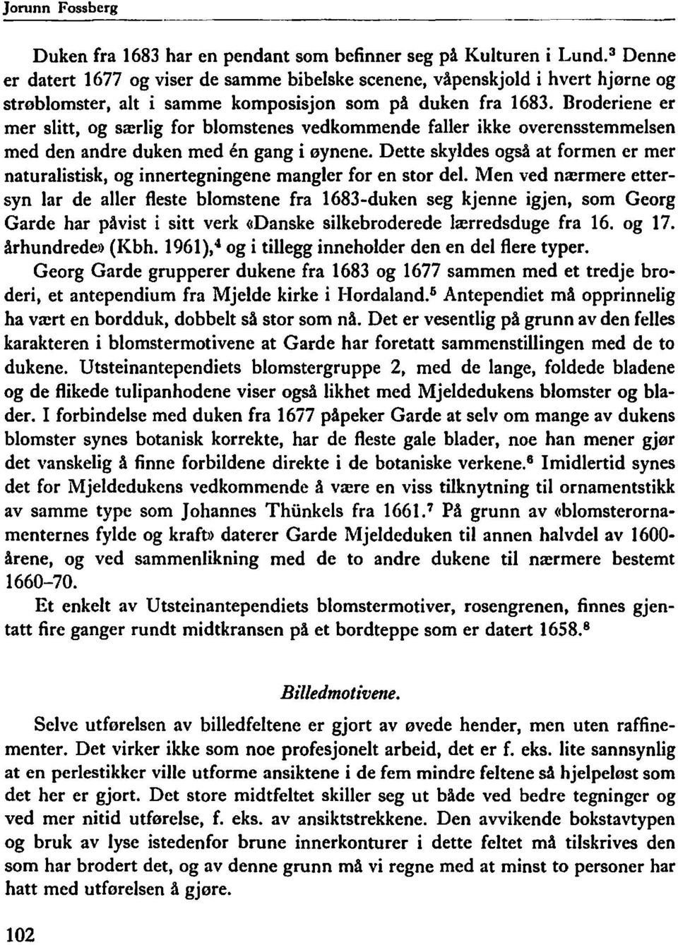 Broderiene er mer slitt, og særlig for blomstenes vedkommende faller ikke overensstemmelsen med den andre duken med en gang i øynene.