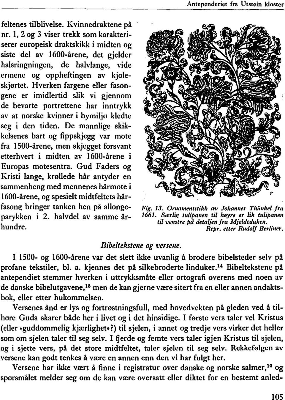 Hverken fargene eller fasongene er imidlertid slik vi gjennom de bevarte portrettene har inntrykk av at norske kvinner i bymiljø kledte seg i den tiden.