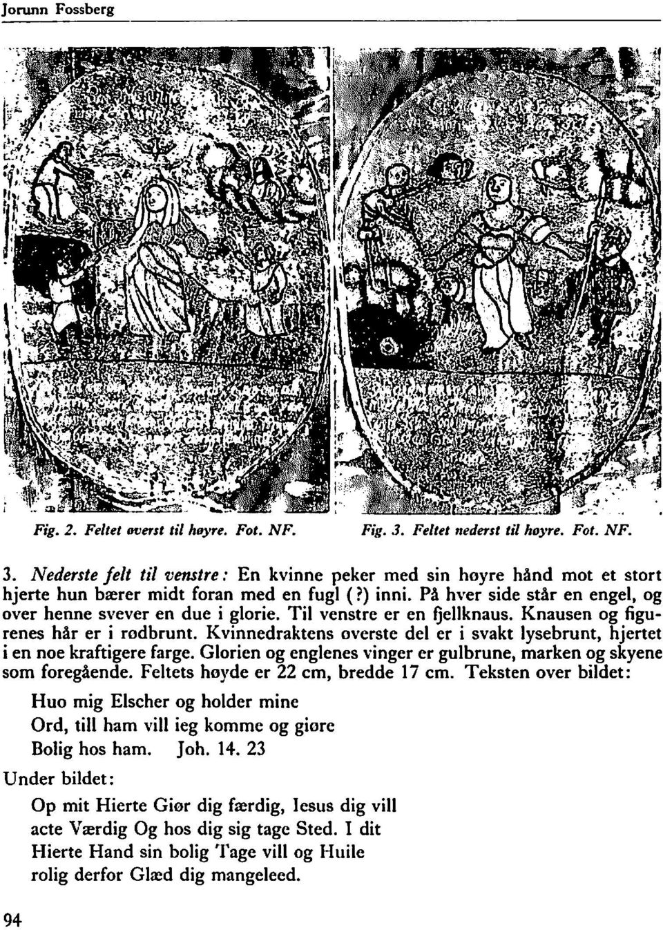 Kvinnedraktens øverste del er i svakt lysebrunt, hjertet i en noe kraftigere farge. Glorien og englenes vinger er gulbrune, marken og skyene som foregående. Feltets høyde er 22 cm, bredde 17 cm.