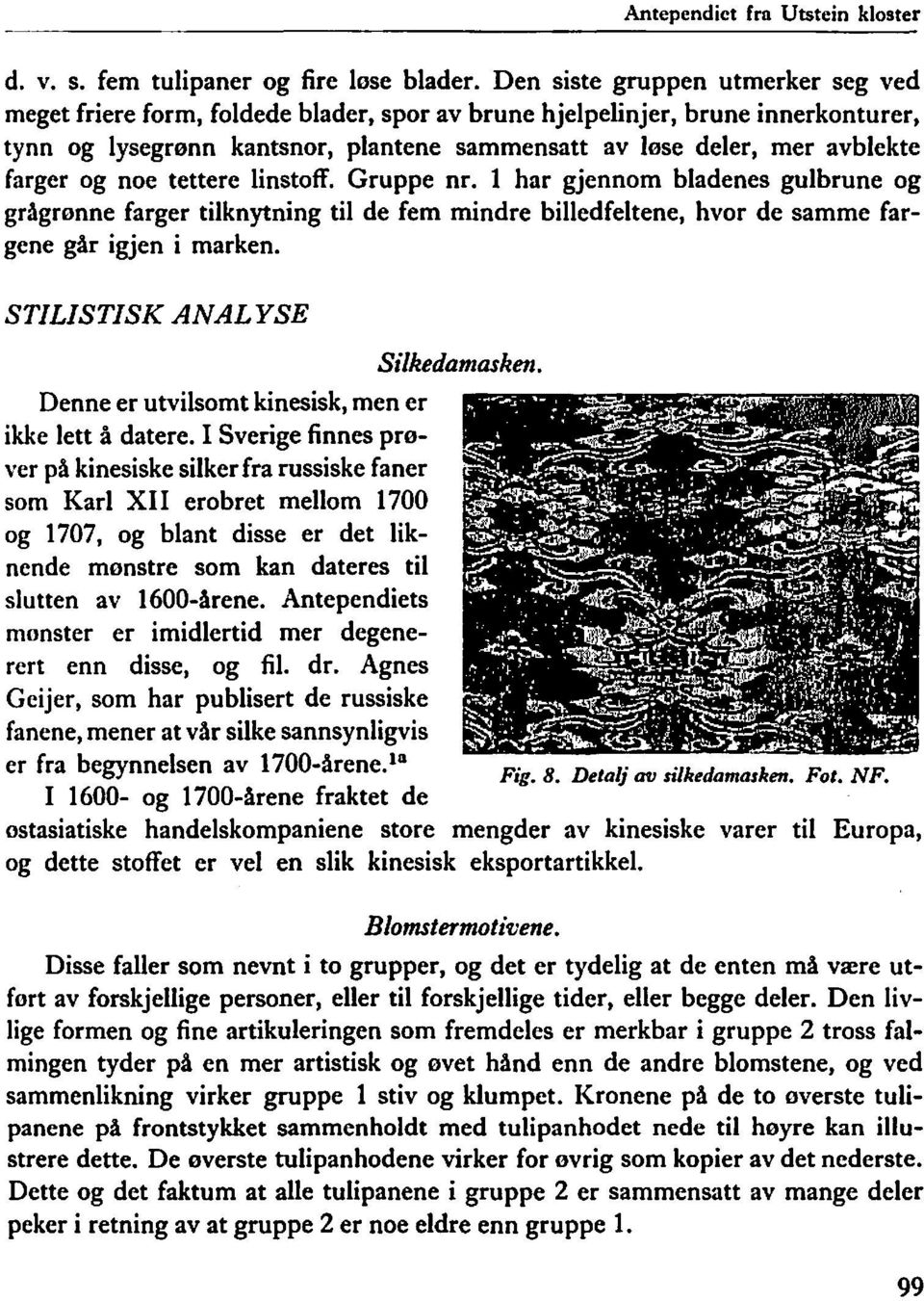 farger og noe tettere linstoff. Gruppe nr. 1 har gjennom bladenes gulbrune og grågrønne farger tilknytning til de fem mindre billedfeltene, hvor de samme fargene går igjen i marken.