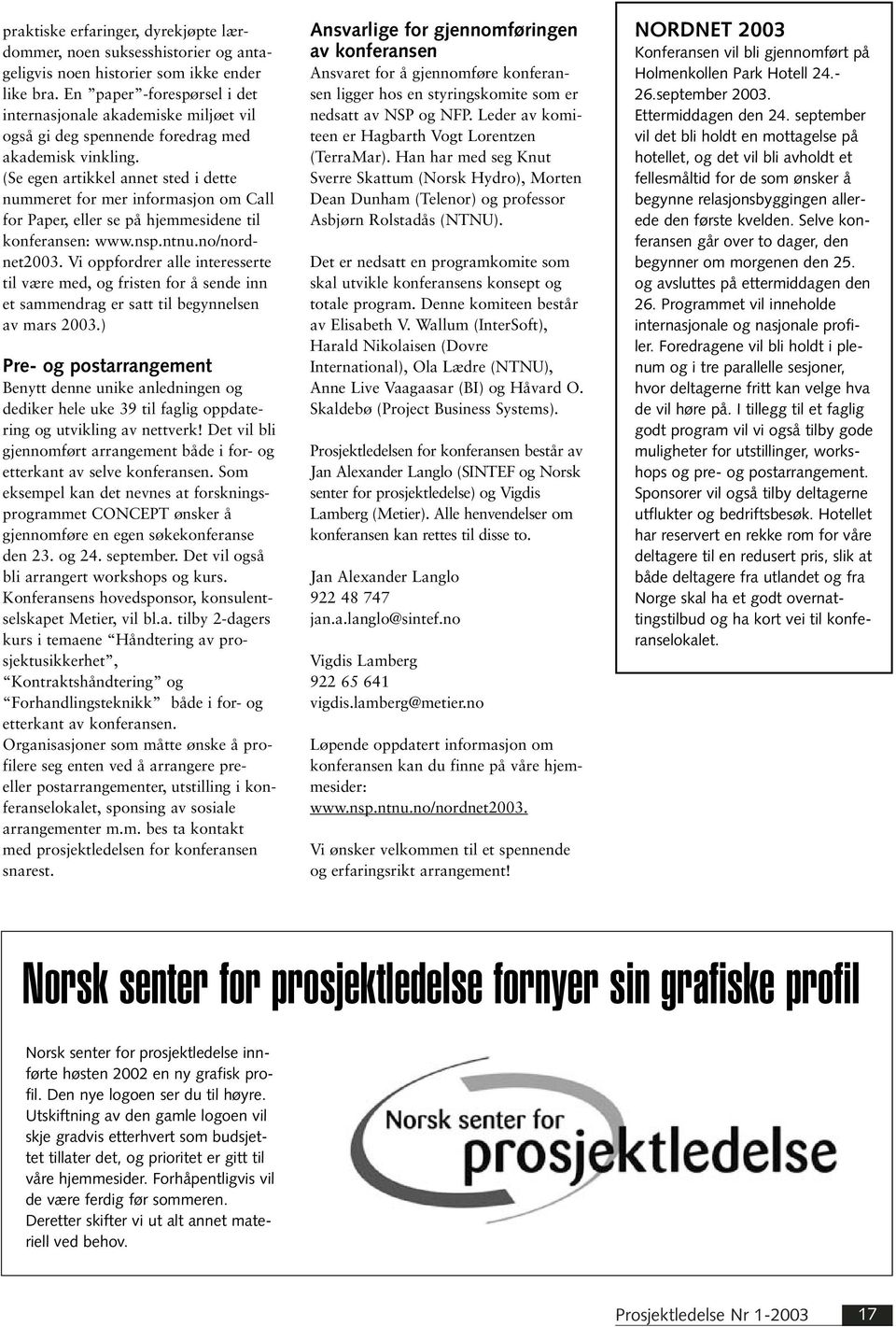 (Se egen artikkel annet sted i dette nummeret for mer informasjon om Call for Paper, eller se på hjemmesidene til konferansen: www.nsp.ntnu.no/nordnet2003.