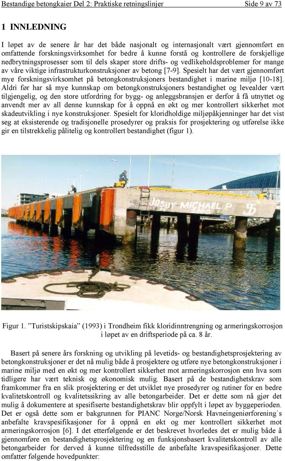 betong [7-9]. Spesielt har det vært gjennomført mye forskningsvirksomhet på betongkonstruksjoners bestandighet i marine miljø [10-18].