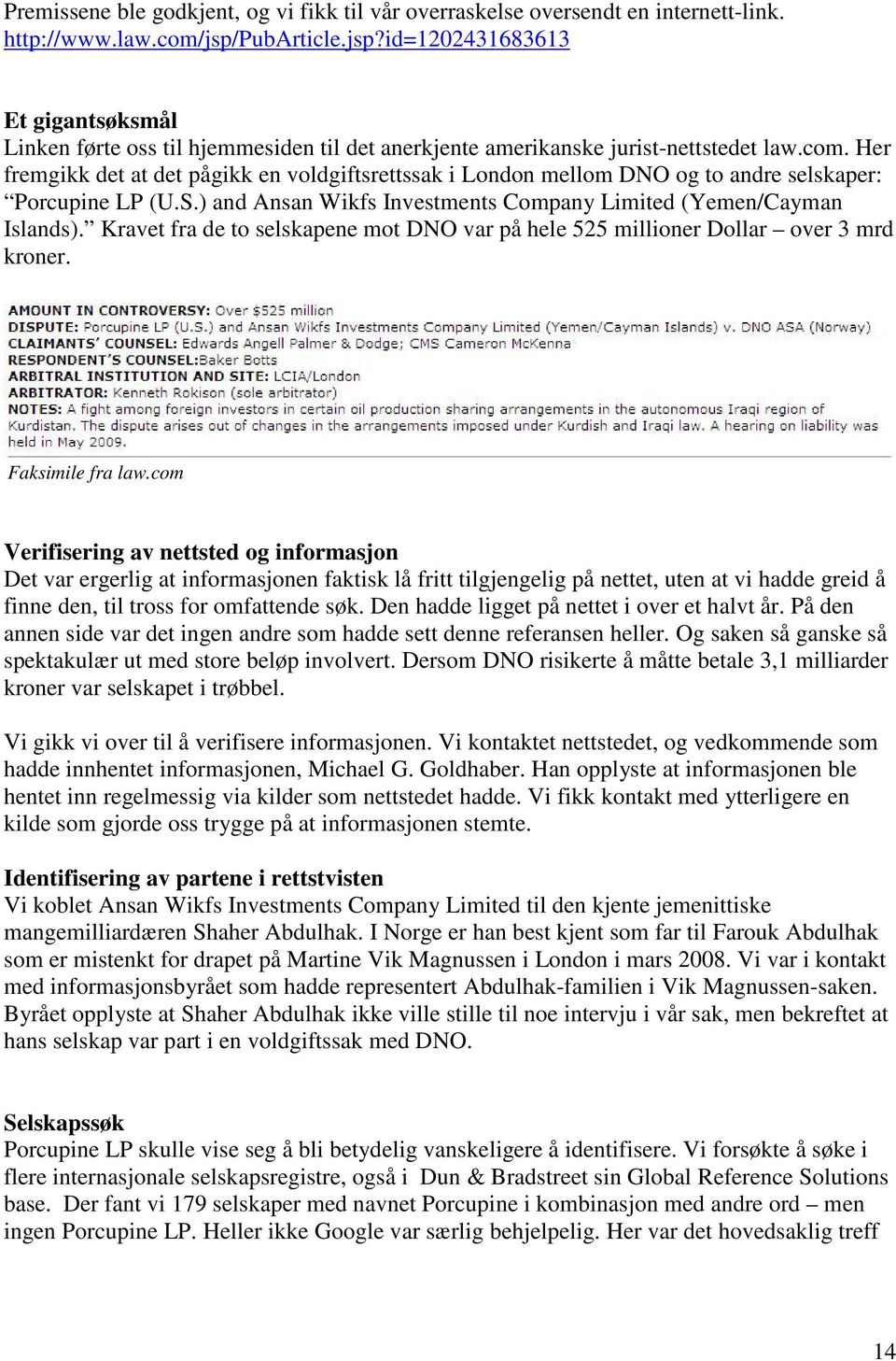 Her fremgikk det at det pågikk en voldgiftsrettssak i London mellom DNO og to andre selskaper: Porcupine LP (U.S.) and Ansan Wikfs Investments Company Limited (Yemen/Cayman Islands).