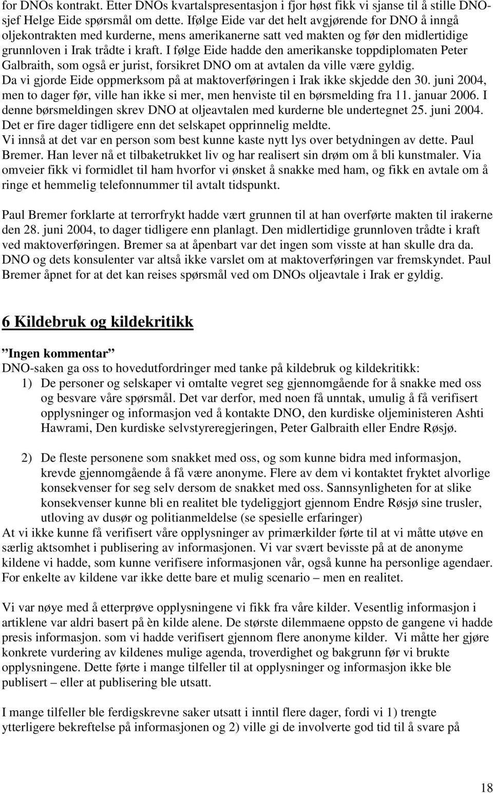 I følge Eide hadde den amerikanske toppdiplomaten Peter Galbraith, som også er jurist, forsikret DNO om at avtalen da ville være gyldig.