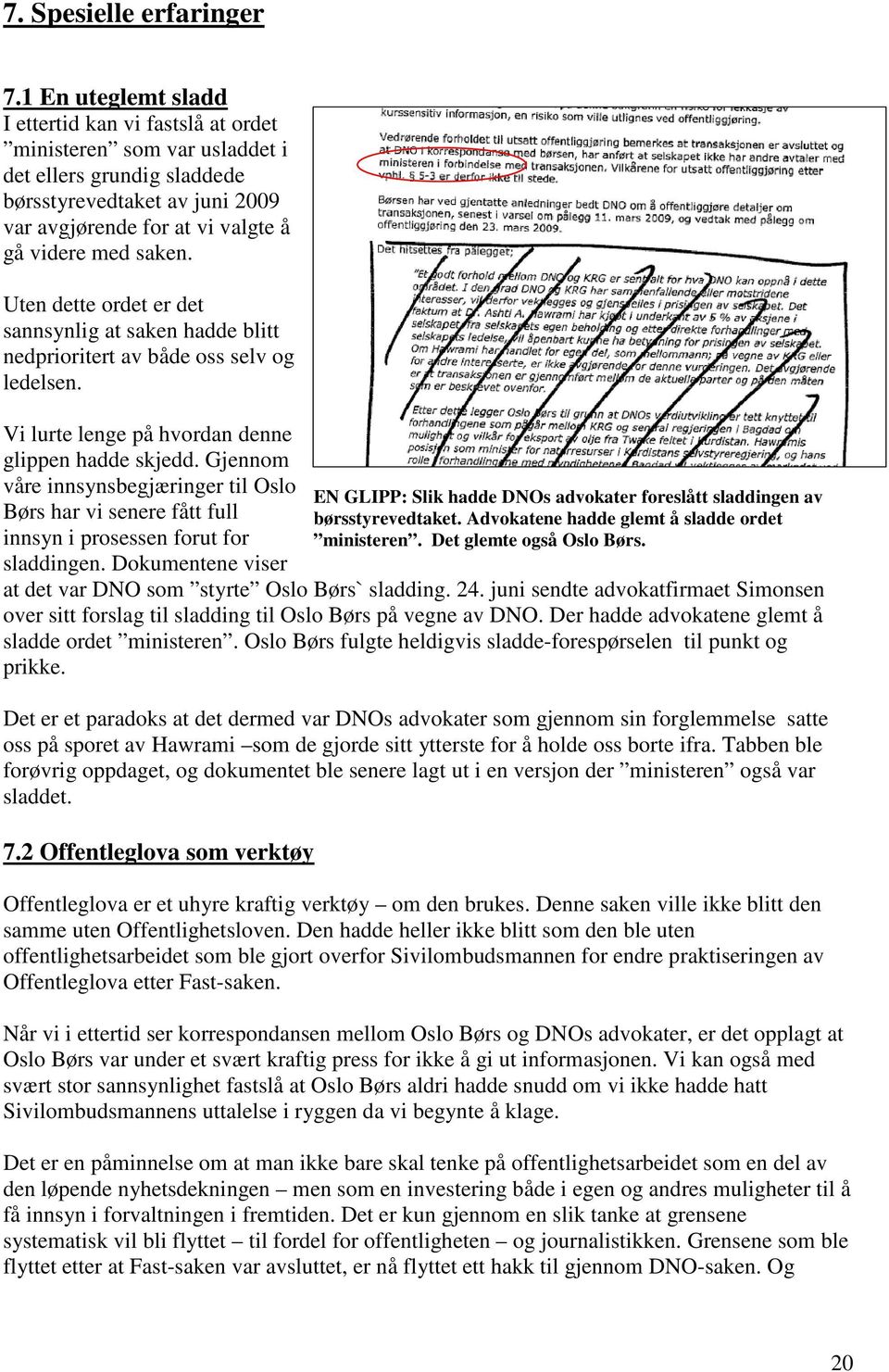 Uten dette ordet er det sannsynlig at saken hadde blitt nedprioritert av både oss selv og ledelsen. Vi lurte lenge på hvordan denne glippen hadde skjedd.