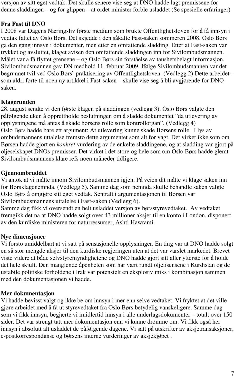 første medium som brukte Offentlighetsloven for å få innsyn i vedtak fattet av Oslo Børs. Det skjedde i den såkalte Fast-saken sommeren 2008.