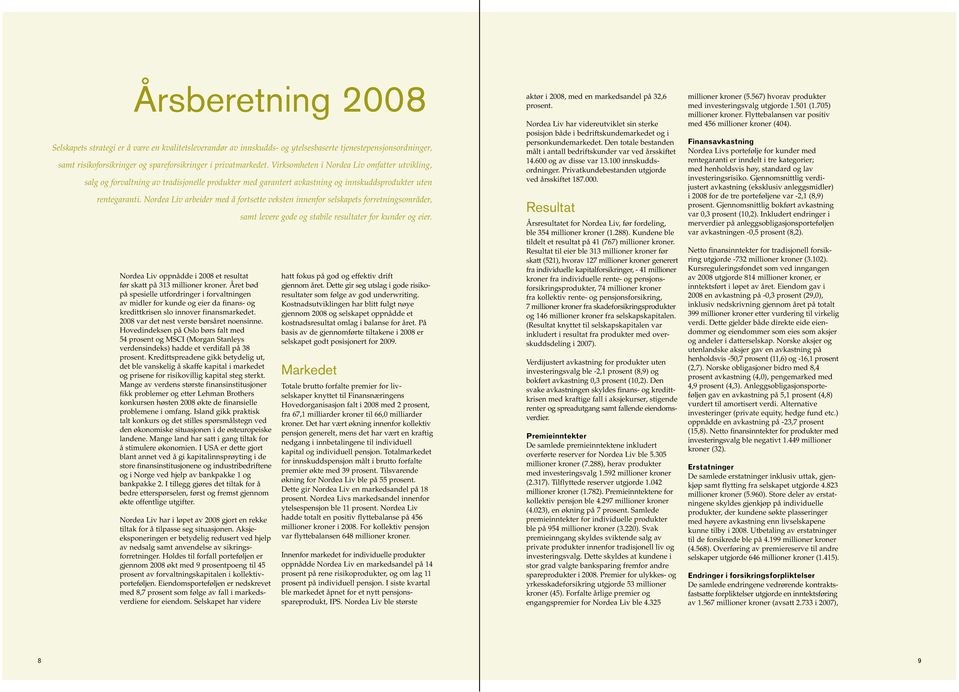 Nordea Liv arbeider med å fortsette veksten innenfor selskapets forretningsområder, Nordea Liv oppnådde i 2008 et resultat før skatt på 313 millioner kroner.