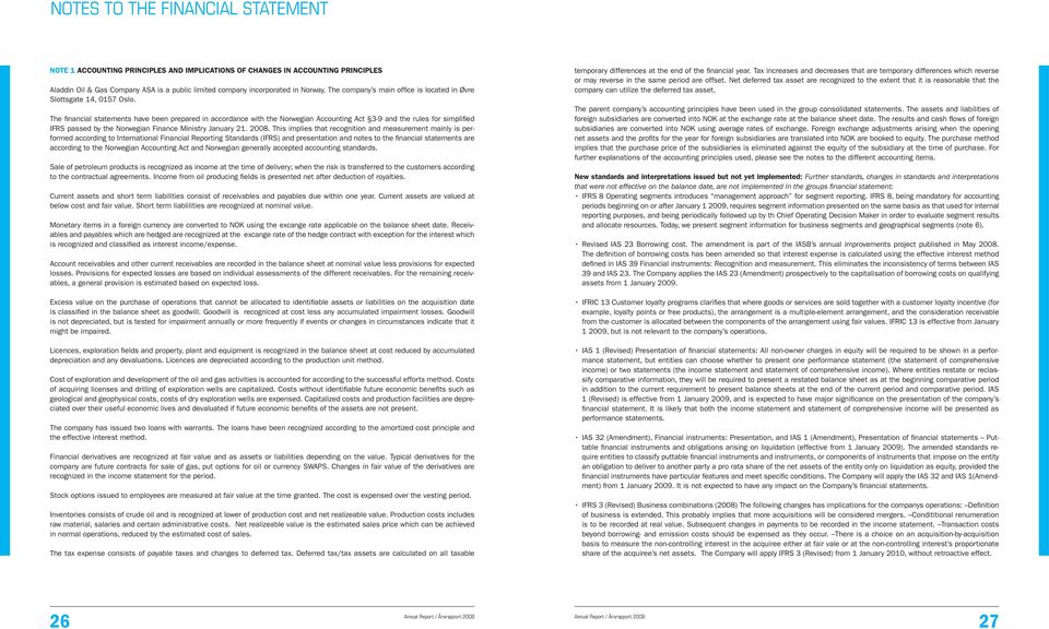 The financial statements have been prepared in accordance with the Norwegian Accounting Act 3-9 and the rules for simplified IFRS passed by the Norwegian Finance Ministry January 21. 2008.