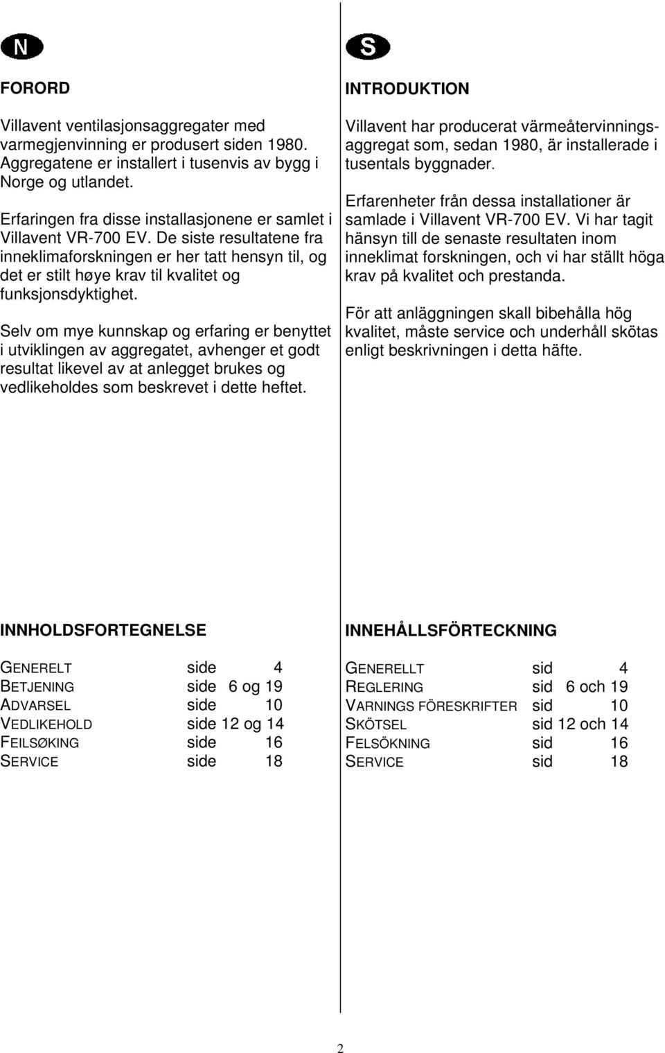 De siste resultatene fra inneklimaforskningen er her tatt hensyn til, og det er stilt høye krav til kvalitet og funksjonsdyktighet.