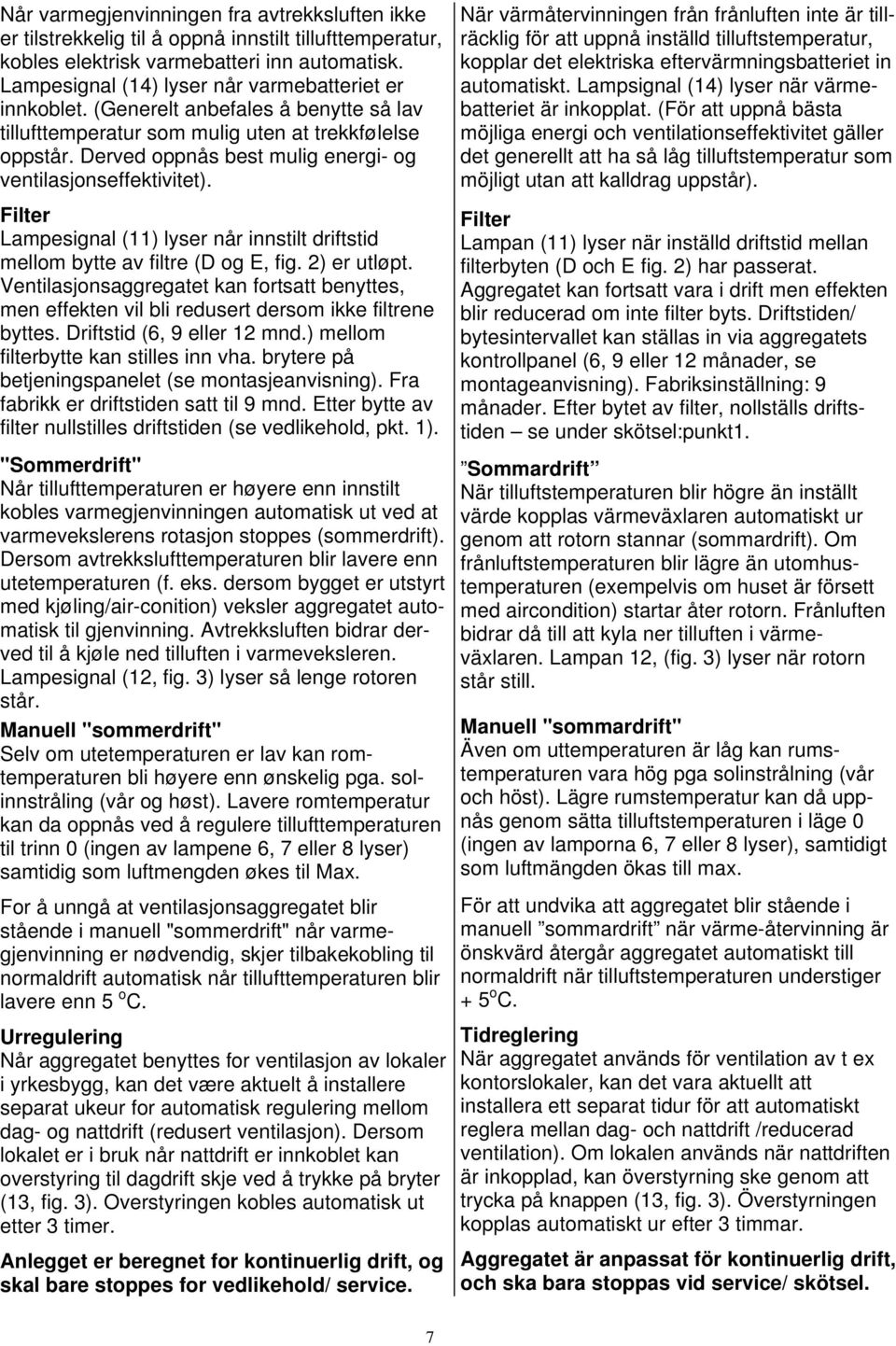 Derved oppnås best mulig energi- og ventilasjonseffektivitet). Filter Lampesignal (11) lyser når innstilt driftstid mellom bytte av filtre (D og E, fig. 2) er utløpt.