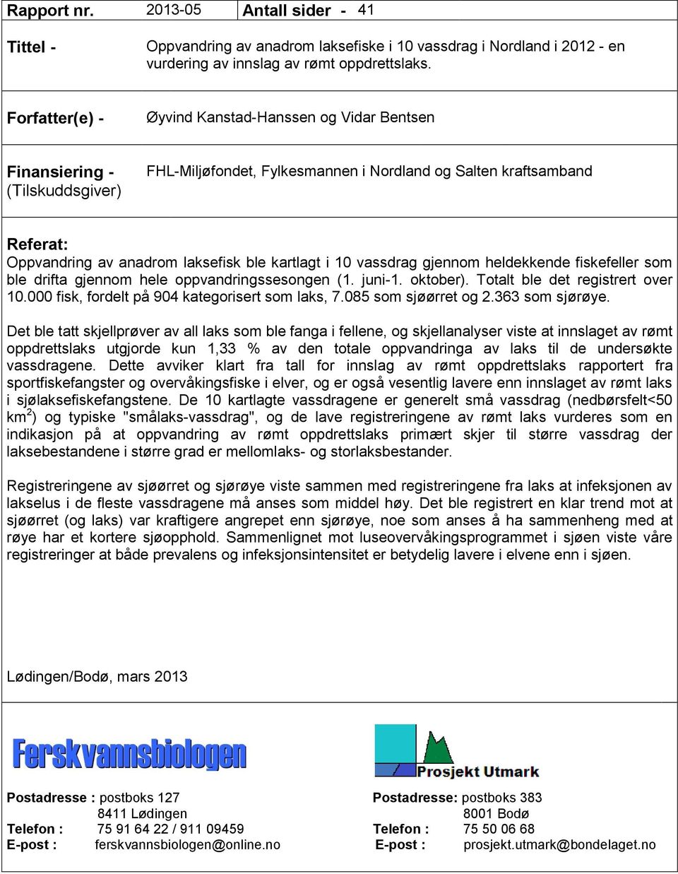 kartlagt i 1 vassdrag gjennom heldekkende fiskefeller som ble drifta gjennom hele oppvandringssesongen (1. juni-1. oktober). Totalt ble det registrert over 1.