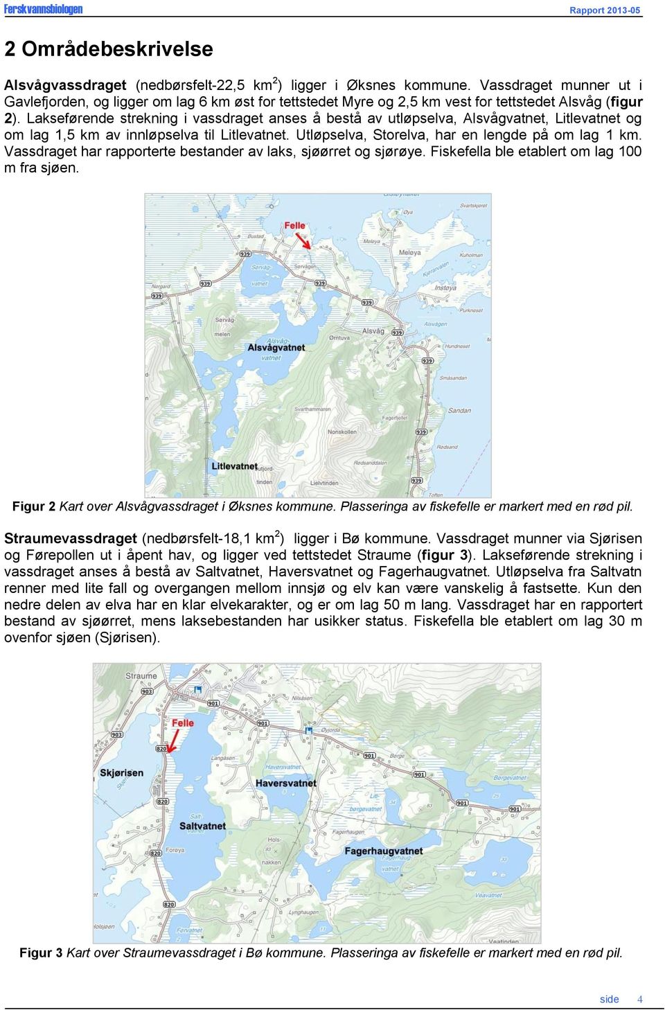 Lakseførende strekning i vassdraget anses å bestå av utløpselva, Alsvågvatnet, Litlevatnet og om lag 1,5 km av innløpselva til Litlevatnet. Utløpselva, Storelva, har en lengde på om lag 1 km.