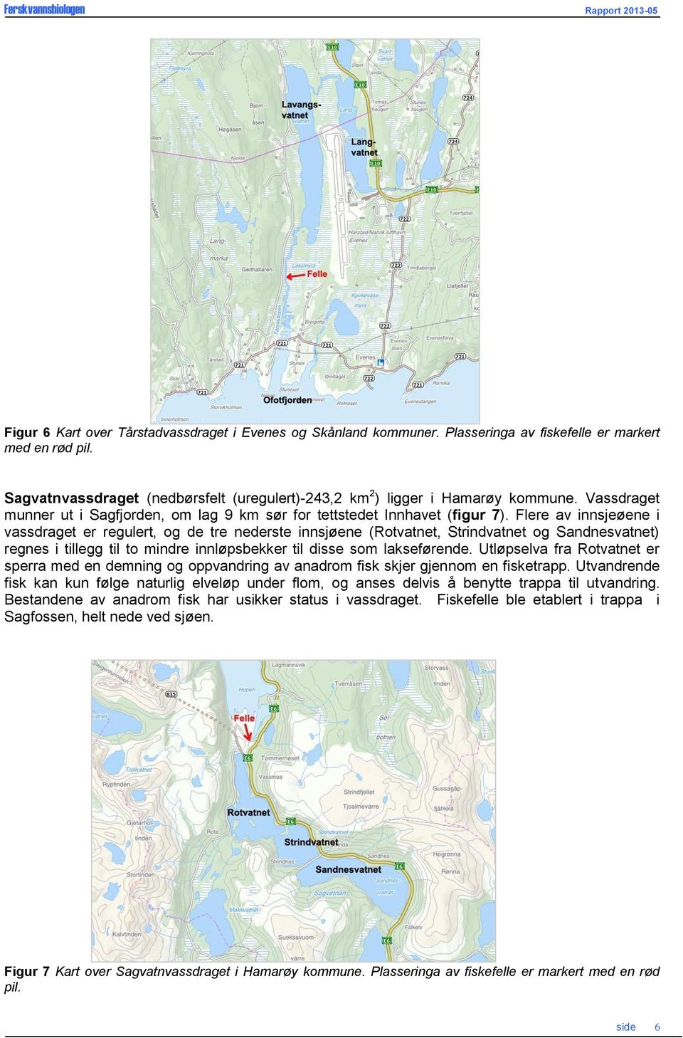 Flere av innsjeøene i vassdraget er regulert, og de tre nederste innsjøene (Rotvatnet, Strindvatnet og Sandnesvatnet) regnes i tillegg til to mindre innløpsbekker til disse som lakseførende.