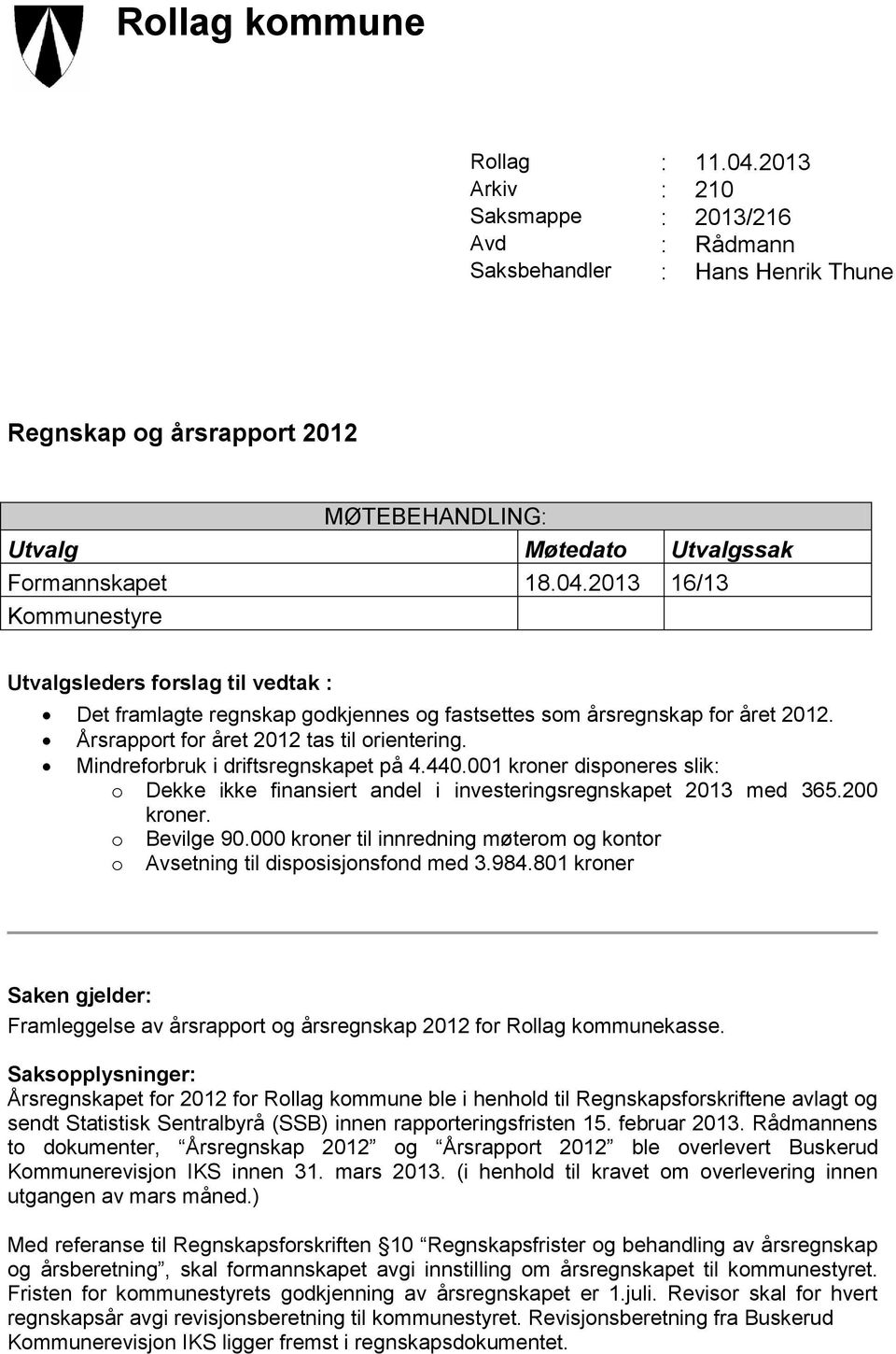 2013 16/13 Kommunestyre Utvalgsleders forslag til vedtak : Det framlagte regnskap godkjennes og fastsettes som årsregnskap for året 2012. Årsrapport for året 2012 tas til orientering.