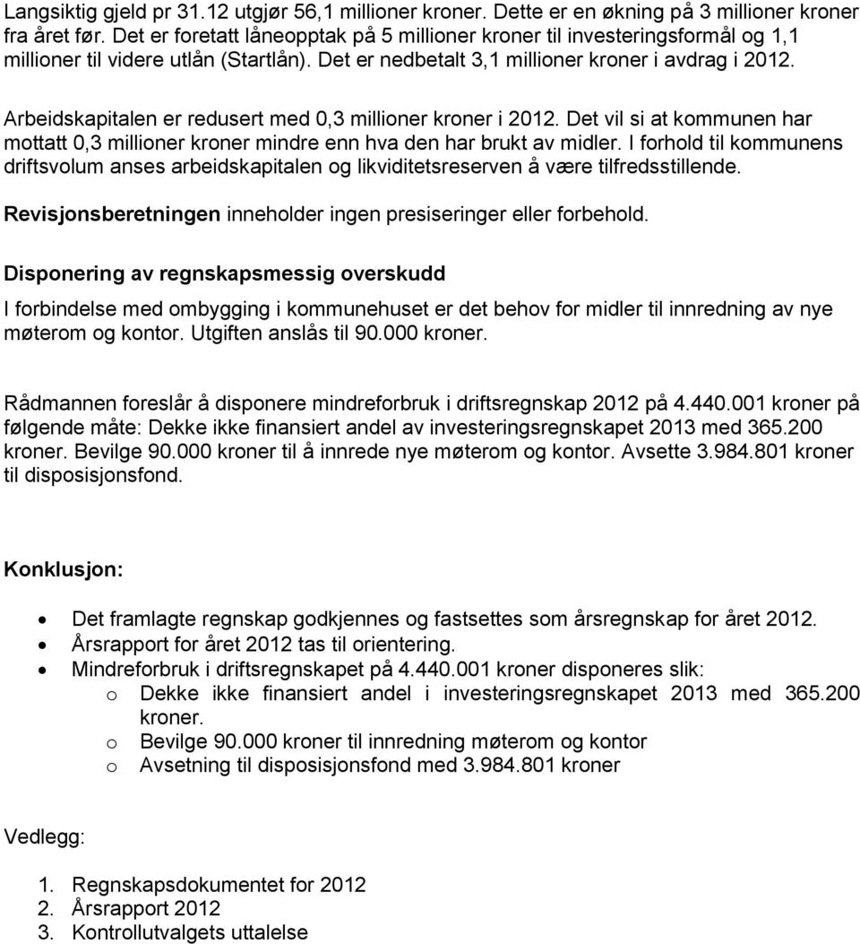 Arbeidskapitalen er redusert med 0,3 millioner kroner i 2012. Det vil si at kommunen har mottatt 0,3 millioner kroner mindre enn hva den har brukt av midler.