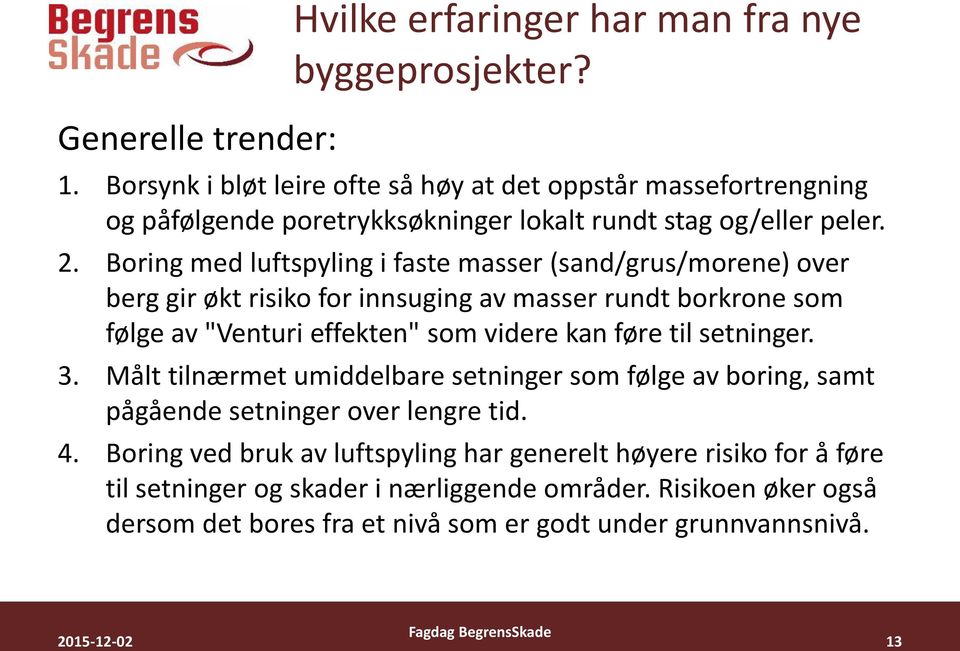 Boring med luftspyling i faste masser (sand/grus/morene) over berg gir økt risiko for innsuging av masser rundt borkrone som følge av "Venturi effekten" som videre kan føre