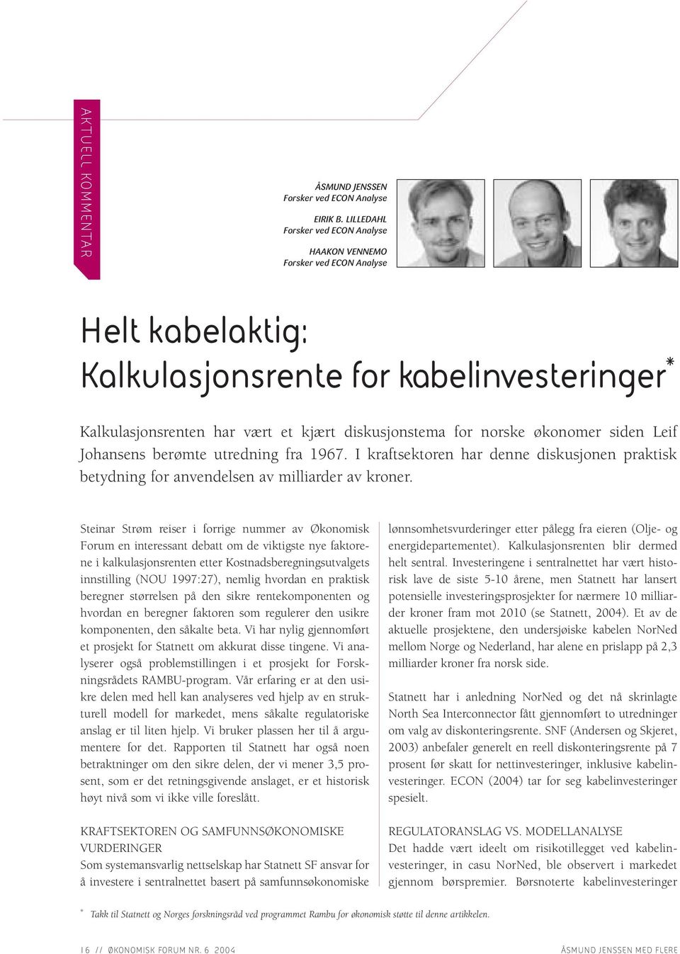 økonomer siden Leif Johansens berømte utredning fra 1967. I kraftsektoren har denne diskusjonen praktisk betydning for anvendelsen av milliarder av kroner.