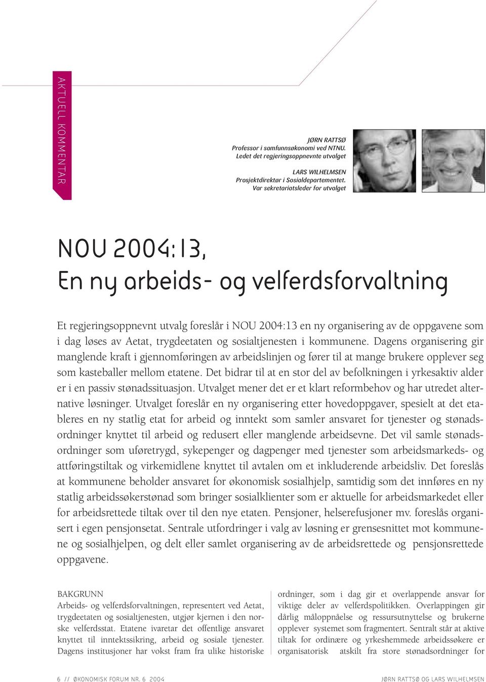 trygdeetaten og sosialtjenesten i kommunene. Dagens organisering gir manglende kraft i gjennomføringen av arbeidslinjen og fører til at mange brukere opplever seg som kasteballer mellom etatene.